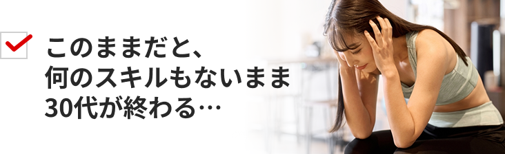 このままだと、何のスキルもないまま30代が終わる…