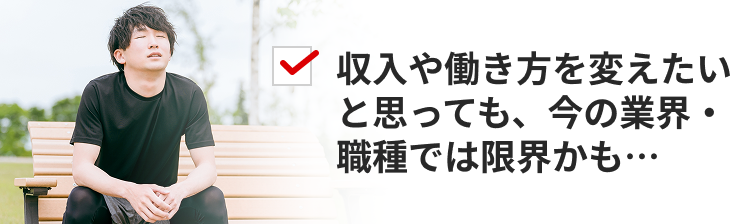 収入や働き方を変えたいと思っても、今の業界・職種では限界かも…